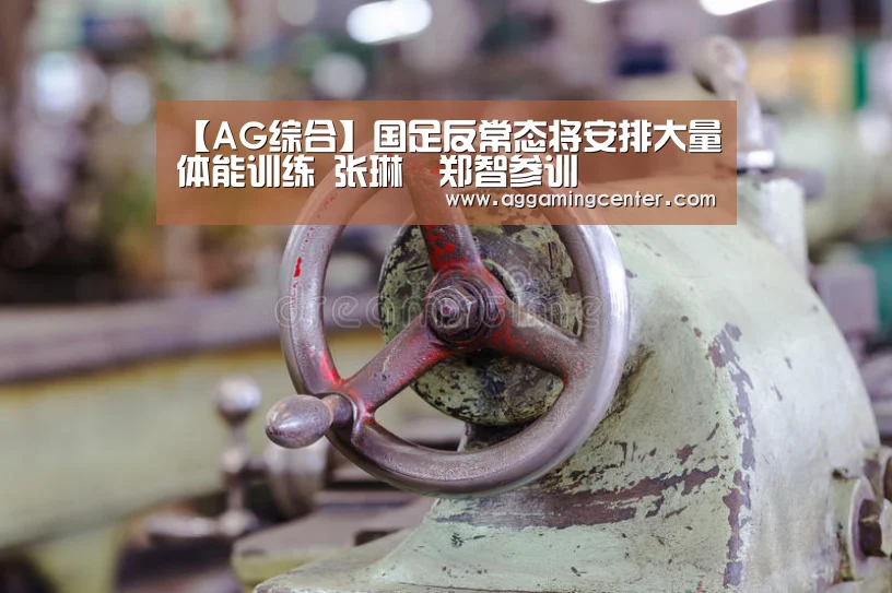 【AG综合】国足反常态将安排大量体能训练 张琳芃郑智参训(图2) AG娱乐