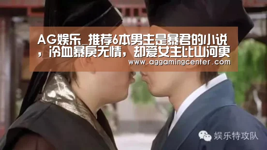 AG娱乐_推荐6本男主是暴君的小说,冷血暴戾无情,却爱女主比山河更重(图3) AG综合